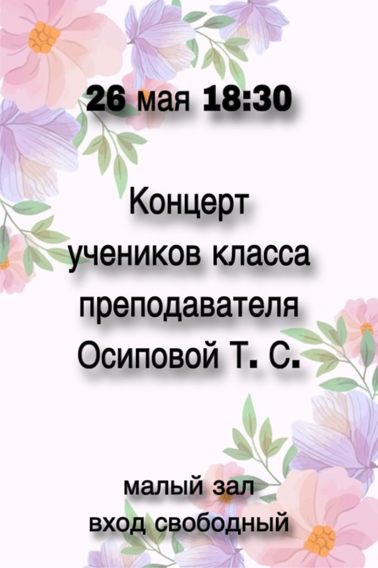 26 мая в 18:30 пройдёт концерт учеников преподавателя Осиповой Т. С. 